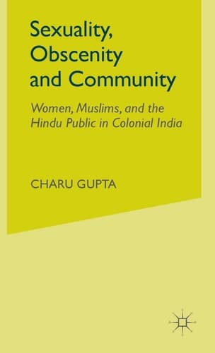 Sexuality, Obscenity and Community Women, Muslims, and the Hindu Public in Colonial India