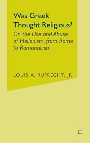 Was Greek Thought Religious? On the Use and Abuse of Hellenism, from Rome to Romanticism