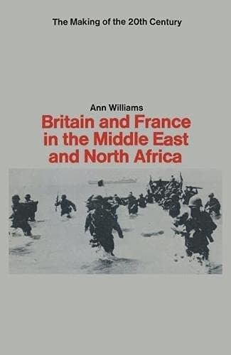 Britain and France in the Middle East and North Africa (Making of the Twentieth Century S.)