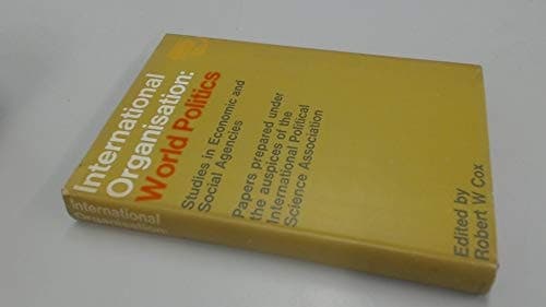 International Organisation : World Politics Studies in Economic and Social Agencies