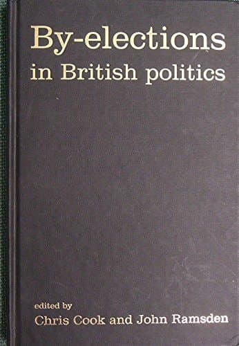 By-elections in British Politics. Edited by Chris Cook and John Ramsden