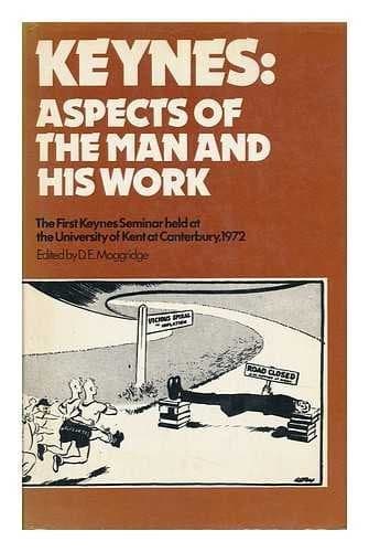 Keynes: Aspects of the man and his work : the first Keynes Seminar held at the University of Kent at Canterbury, 1972