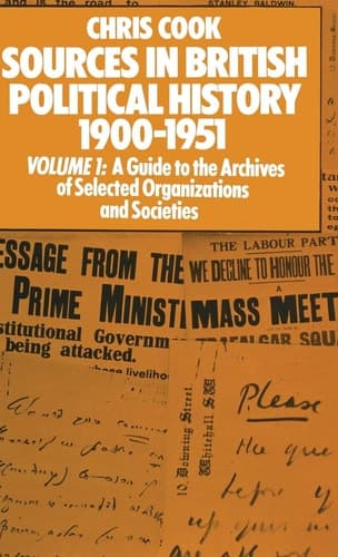 Sources in British Political History 1900–1951 Volume I: A Guide to the Archives of Selected Organisations and Societies