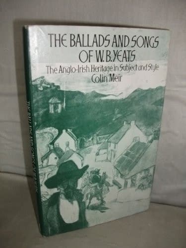 The Ballads and Songs of W. B. Yeats The Anglo-Irish Heritage in Subject and Style