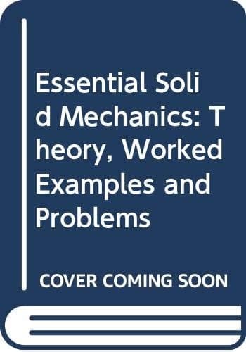 Essential Solid Mechanics Theory, Worked Examples and Problems