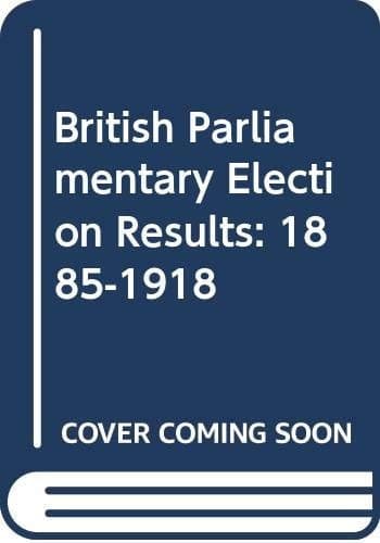 British Parliamentary Election Results, 1885-1918