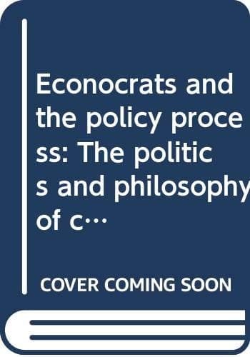 Econocrats and the policy process: The politics and philosophy of cost-benefit analysis