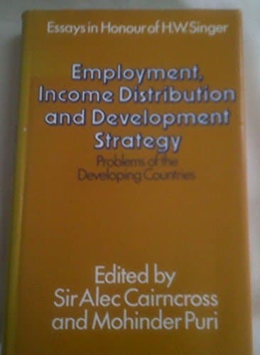 Employment, Income Distribution, and Development Strategy: Problems of the Developing Countries: Essays in Honour of H. W. Singer