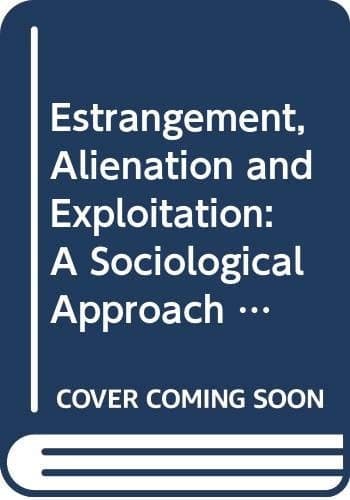 Estrangement, Alienation and Exploitation A Sociological Approach to Historical Materialism