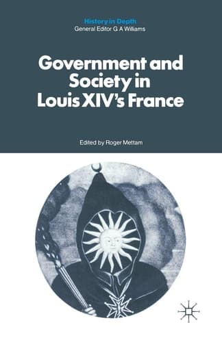 Government and Society in Louis XIV's France (History in Depth)