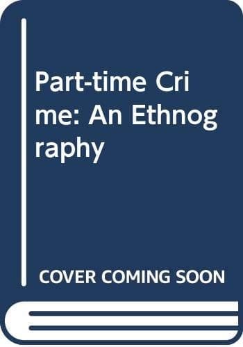 Part-time Crime: An Ethnography of Fiddling and Pilferage