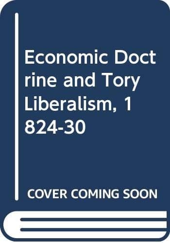 Economic doctrine and Tory liberalism, 1824-1830