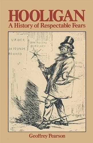 Hooligan: A History of Respectable Fears