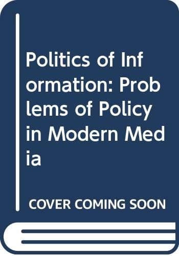 The politics of information: Problems of policy in modern media (Communications and culture)