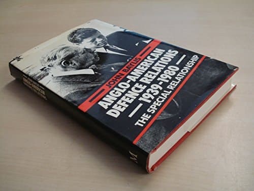 ANGLO-AMERICAN DEFENCE RELATIONS 1939-1980: THE SPECIAL RELATIONSHIP.