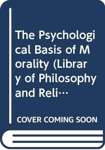 The psychological basis of morality: An essay on value and desire (Library of philosophy and religion)