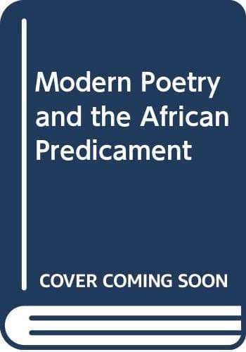 MODERN AFRICAN POETRY AND THE AFRICAN PREDICAMENT.