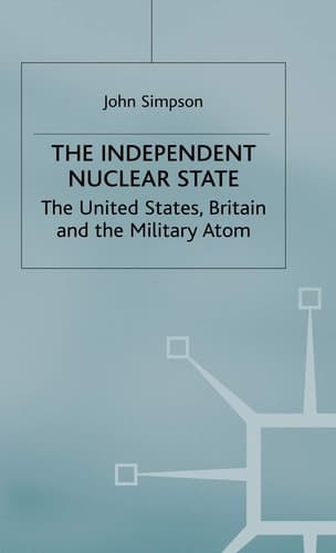 The Independent Nuclear State The United States, Britain And The Military Atom