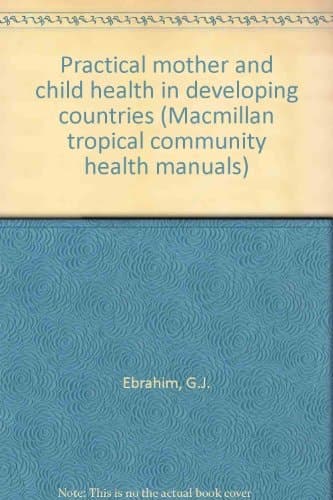 Practical mother and child health in developing countries (Macmillan tropical community health manuals)
