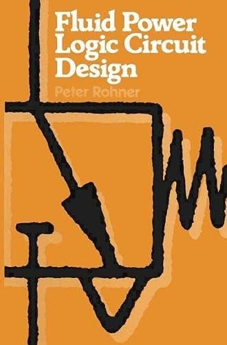 Fluid Power Logic Circuit Design Analysis, Design Methods and Worked Examples
