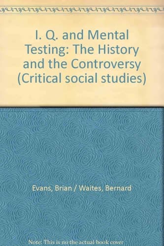 I. Q. and Mental Testing: The History and the Controversy (Critical social studies)