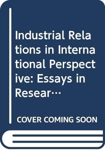 Industrial Relations in International Perspective Essays on Research and Policy