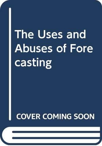 The Uses and Abuses of Forecasting