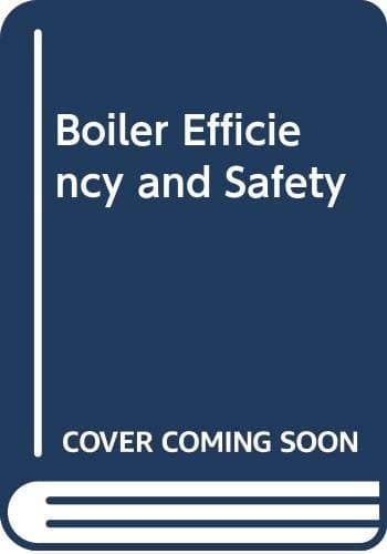 Boiler Efficiency and Safety A Guide for Managers, Engineers and Operators Responsible for Small Steam Boilers
