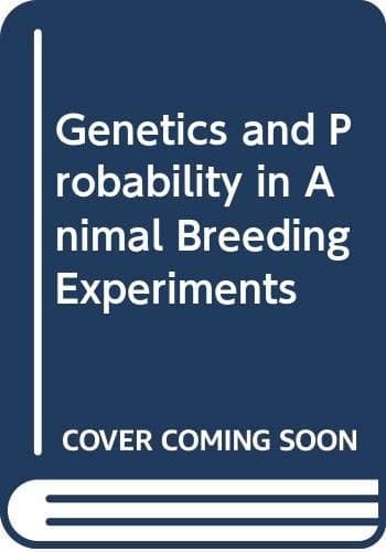 Genetics and Probability in Animal Breeding Experiments A Primer and Reference Book on Probability, Segregation, Assortment, Linkage and Mating Systems for Biomedical Scientists who Breed and Use Genetically Defined Laboratory Animals for Research