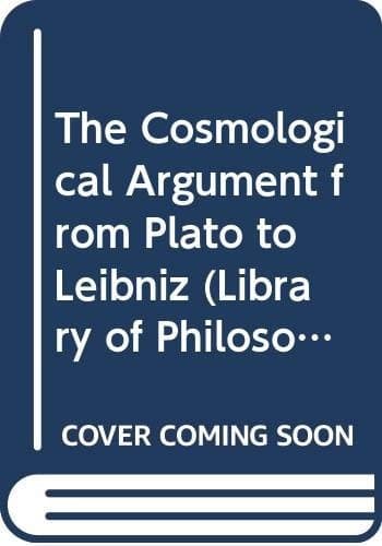 The cosmological argument from Plato to Leibniz (Library of philosophy and religion)