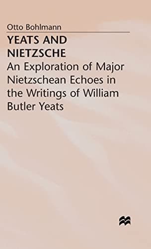Yeats and Nietzsche An Exploration of Major Nietzschean Echoes in the Writings of William Butler Yeats