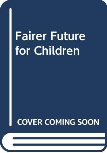 A fairer future for children: Towards better parental and professional care (National Children's Bureau series)