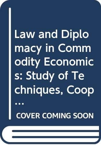 Law and diplomacy in commodity economics: A study of techniques, co-operation, and conflict in international public policy issues
