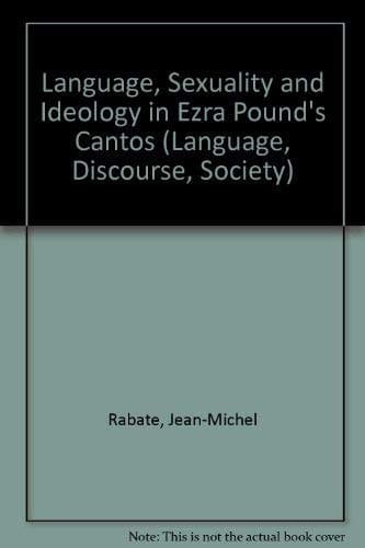 Language, Sexuality and Ideology in Ezra Pound's " Cantos " (Language, Discourse, Society)