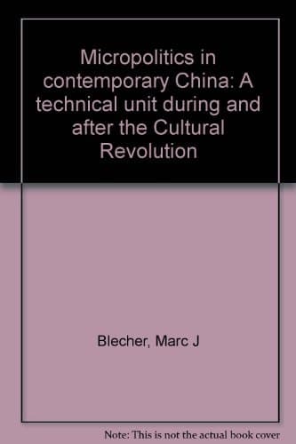Micropolitics in Contemporary China A Technical Unit During and After the Cultural Revolution