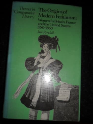 The Origins of Modern Feminism Women in Britain, France and the United States, 1780-1860