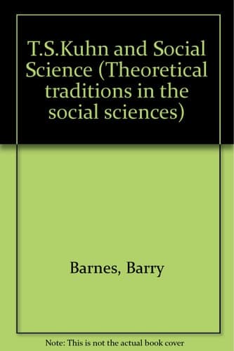 T.S.Kuhn and Social Science (Theoretical traditions in the social sciences)