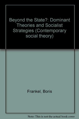 Beyond the State: Dominant Theories and Socialist Strategies