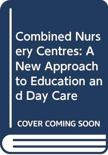 Combined Nursery Centres A New Approach to Education and Day Care