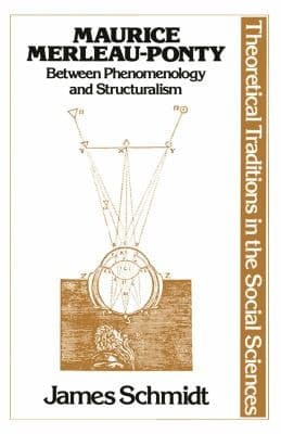 Maurice Merleau-Ponty: Between Phenomenology and Structuralism (Traditions in Social Theory)
