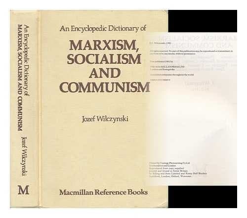An Encyclopedic Dictionary of Marxism, Socialism and Communism Economic, Philosophical, Political and Sociological Theories, Concepts, Institutions and Practices--classical and Modern, East-West Relations Included