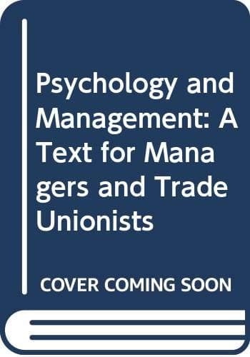 Psychology and Management A Text for Managers and Trade Unionists