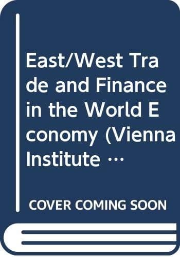East/West Trade and Finance in the World Economy (Vienna Institute for Comparative Economic Studies)