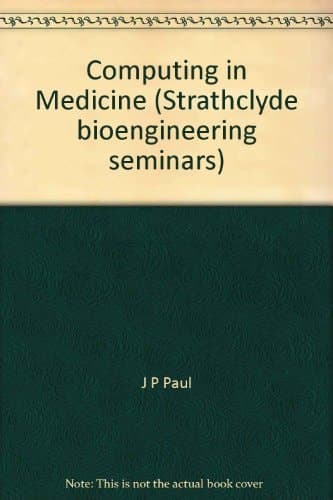 Computing in Medicine Proceedings of a Seminar on Computing Applied to Medicine, Held at the University of Strathclyde, Glasgow, in August 1981