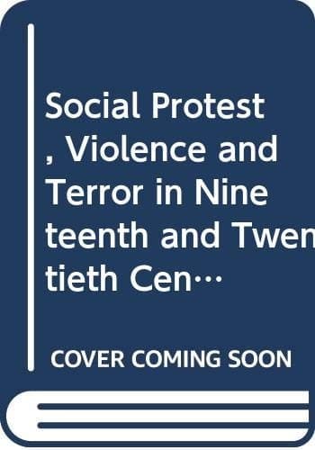 Social Protest Violence and Terror in Nineteenth and Twentieth Century Europe