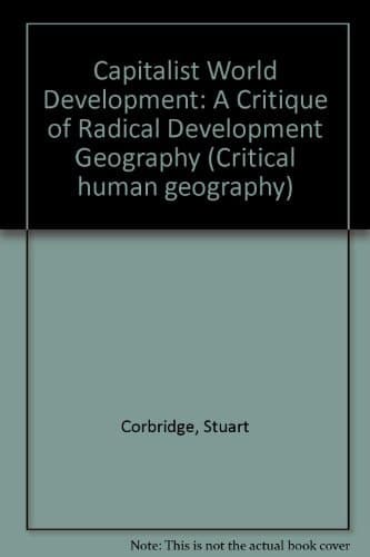 Capitalist World Development: A Critique of Radical Development Geography (Critical Human Geography)