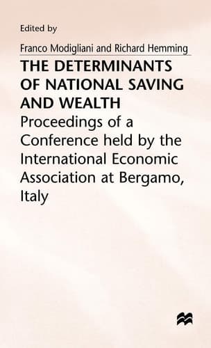 The Determinants of National Saving and Wealth: Proceedings of a Conference held by the International Economic Association at Bergamo, Italy (International Economic Association Series)