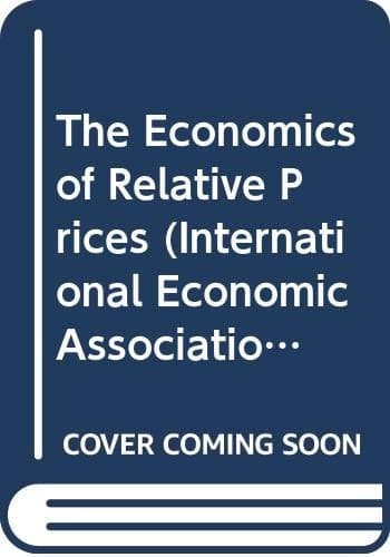 The Economics of relative prices: Proceedings of a conference held by the International Economic Association in Athens, Greece