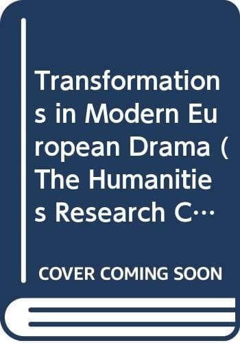 Transformations in modern European drama (The Humanities Research Centre/Macmillan series)