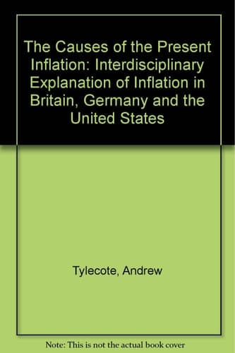 The Causes of the Present Inflation An Interdisciplinary Explanation of Inflation in Britain, Germany and the United States
